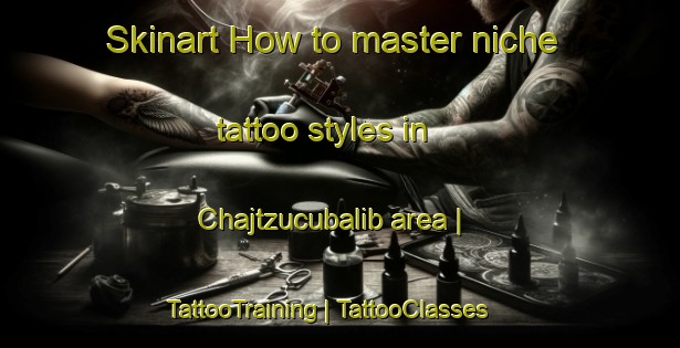 Skinart How to master niche tattoo styles in Chajtzucubalib area | TattooTraining | TattooClasses | SkinartTraining-Guatemala